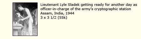 LIEUTENANT LYLE SLADEK, GETTING READY FOR ANOTHER DAY AS OFFICER-IN-CHARGE OF THE ARMY CRYPTOGRAPHIC STATION, ASSAM, INDIA, 1944